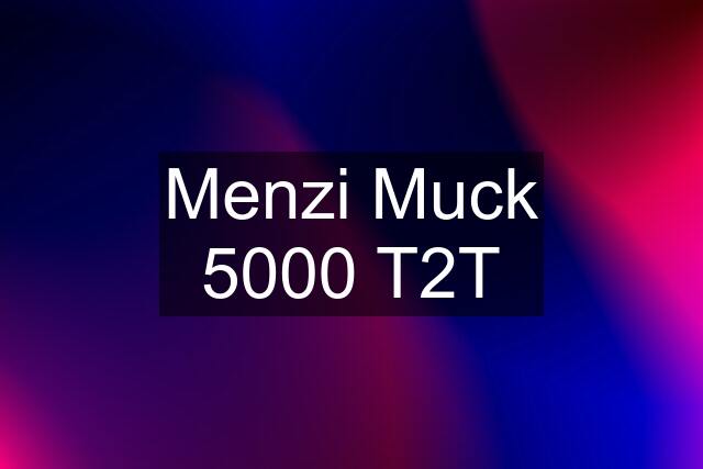 Menzi Muck 5000 T2T