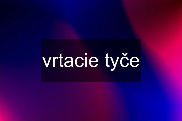 vrtacie tyče