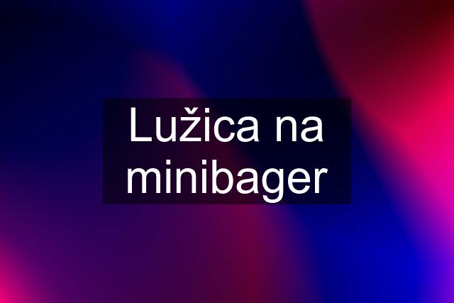 Lužica na minibager