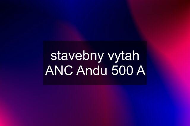 stavebny vytah ANC Andu 500 A