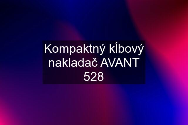 Kompaktný kĺbový nakladač AVANT 528