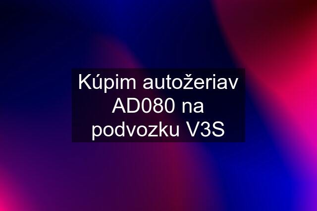 Kúpim autožeriav AD080 na podvozku V3S