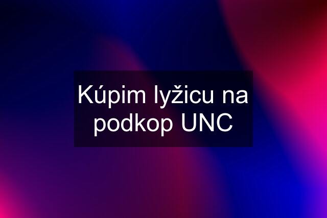 Kúpim lyžicu na podkop UNC