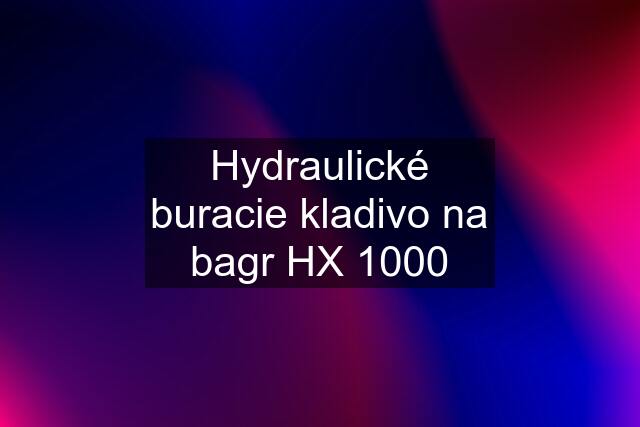 Hydraulické buracie kladivo na bagr HX 1000