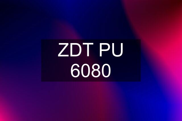 ZDT PU 6080