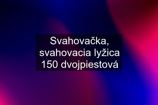 Svahovačka, svahovacia lyžica 150 dvojpiestová