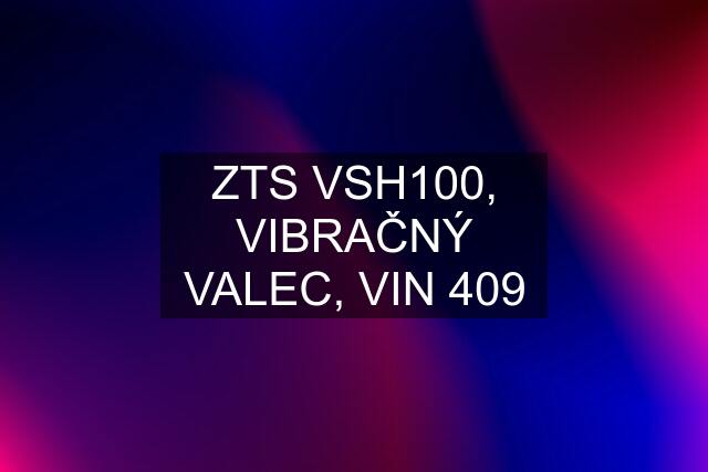 ZTS VSH100, VIBRAČNÝ VALEC, VIN 409