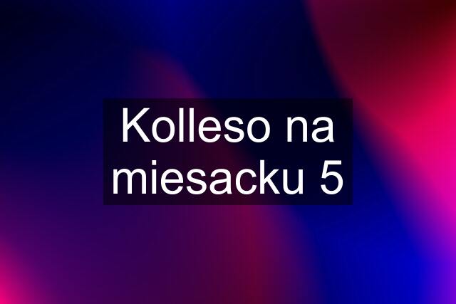 Kolleso na miesacku 5