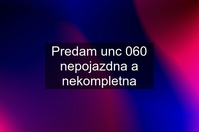 Predam unc 060 nepojazdna a nekompletna