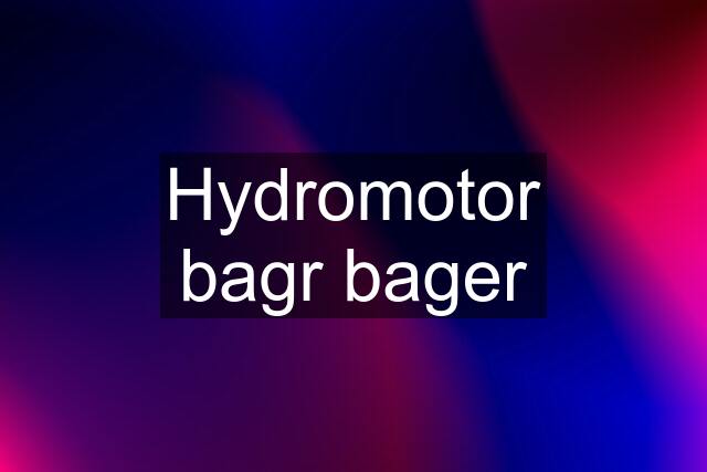 Hydromotor bagr bager