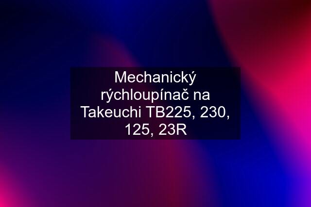 Mechanický rýchloupínač na Takeuchi TB225, 230, 125, 23R