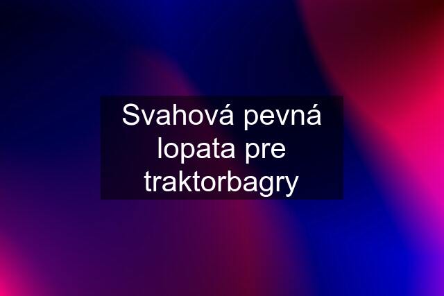 Svahová pevná lopata pre traktorbagry