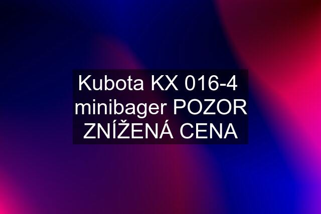 Kubota KX 016-4  minibager POZOR ZNÍŽENÁ CENA