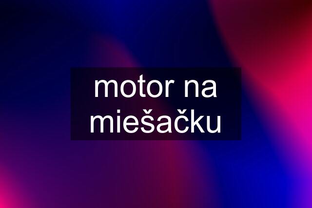 motor na miešačku