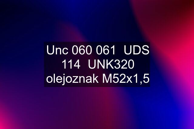 Unc 060 061  UDS 114  UNK320 olejoznak M52x1,5