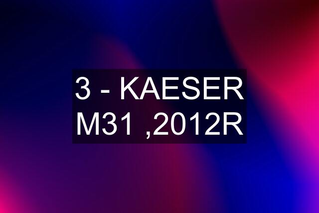 3 - KAESER M31 ,2012R