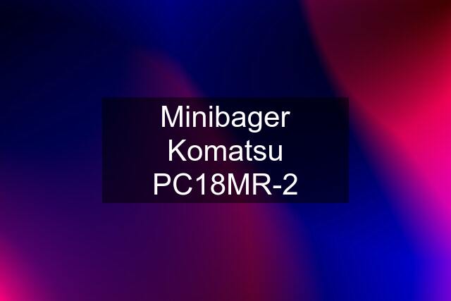 Minibager Komatsu PC18MR-2