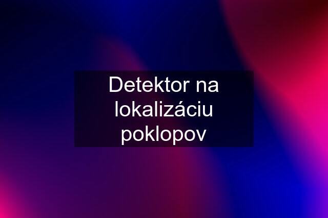 Detektor na lokalizáciu poklopov