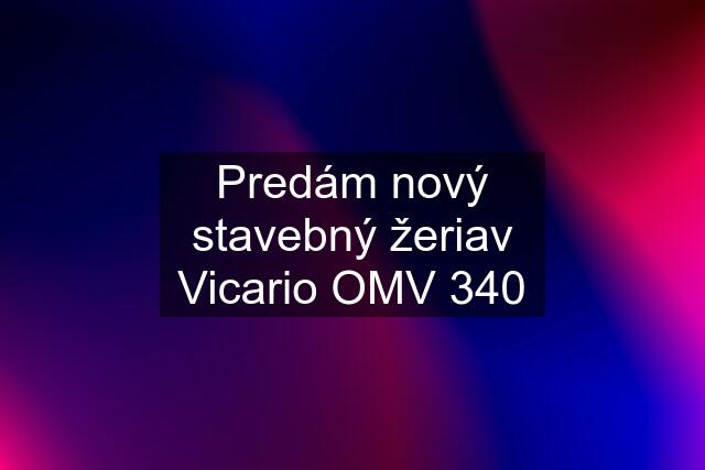 Predám nový stavebný žeriav Vicario OMV 340