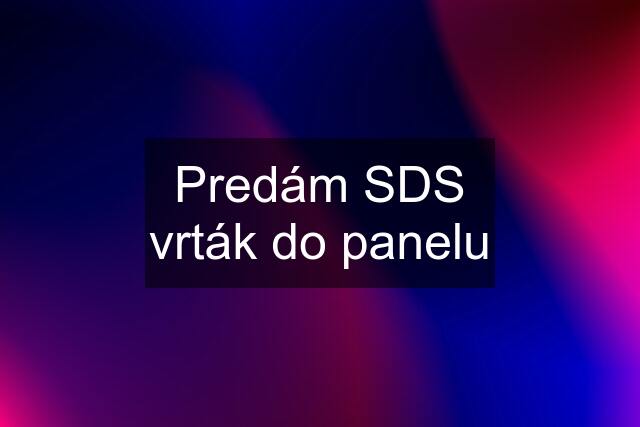 Predám SDS vrták do panelu