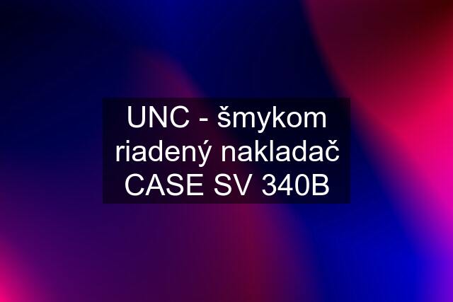 UNC - šmykom riadený nakladač CASE SV 340B