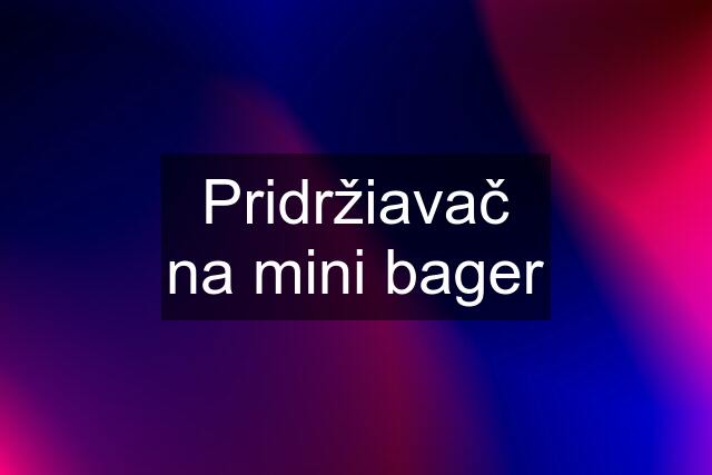 Pridržiavač na mini bager