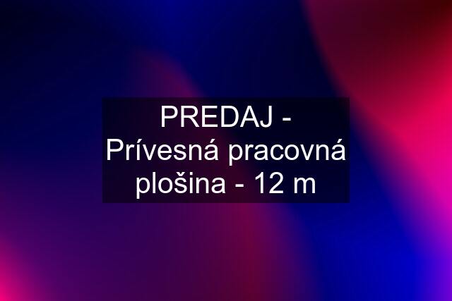 PREDAJ - Prívesná pracovná plošina - 12 m