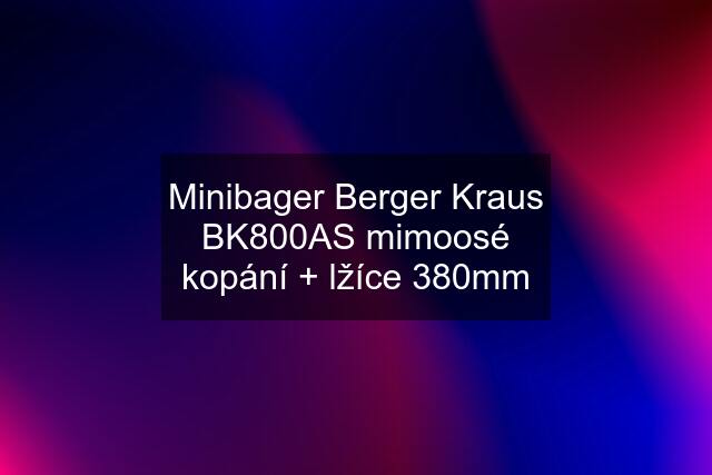 Minibager Berger Kraus BK800AS mimoosé kopání + lžíce 380mm