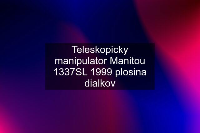 Teleskopicky manipulator Manitou 1337SL 1999 plosina dialkov