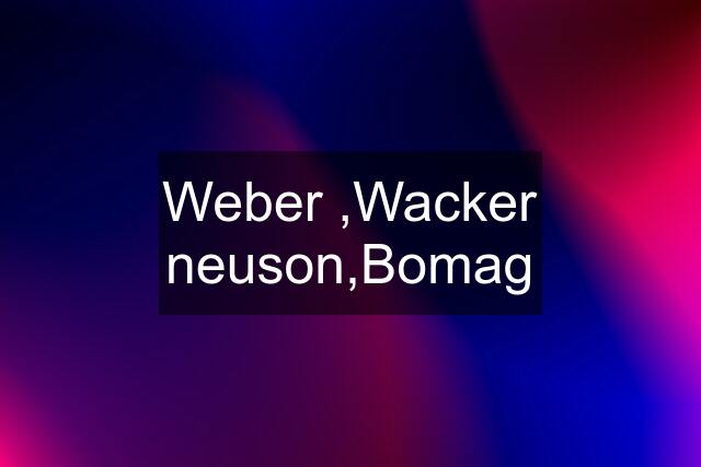 Weber ,Wacker neuson,Bomag