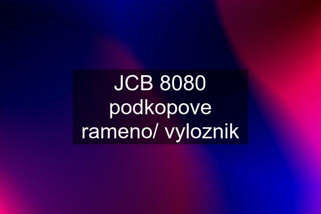 JCB 8080 podkopove rameno/ vyloznik