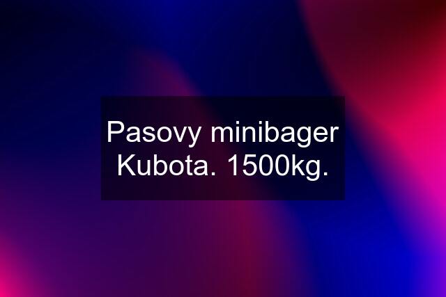 Pasovy minibager Kubota. 1500kg.
