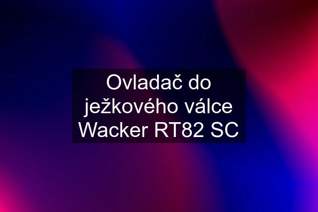 Ovladač do ježkového válce Wacker RT82 SC