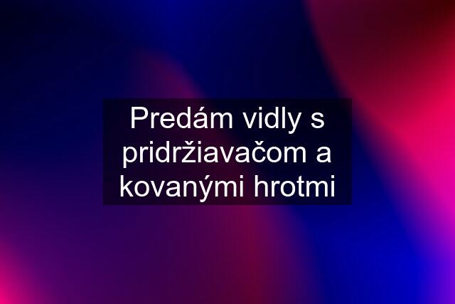 Predám vidly s pridržiavačom a kovanými hrotmi