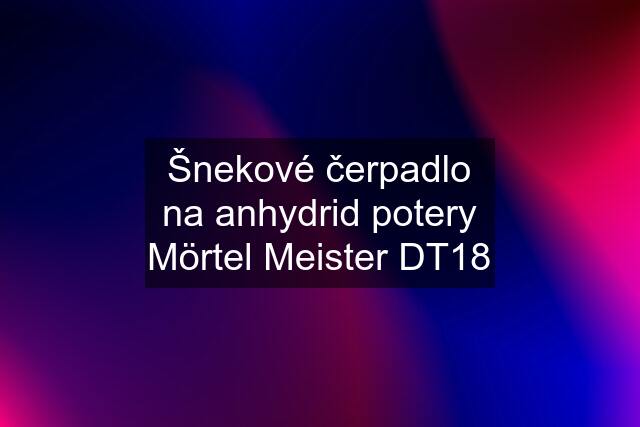 Šnekové čerpadlo na anhydrid potery Mörtel Meister DT18