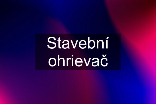 Stavební ohrievač