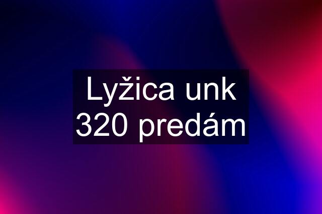 Lyžica unk 320 predám