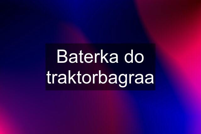 Baterka do traktorbagraa