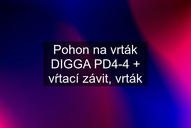 Pohon na vrták DIGGA PD4-4 + vŕtací závit, vrták