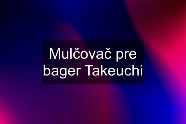 Mulčovač pre bager Takeuchi