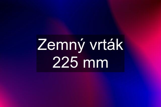 Zemný vrták 225 mm