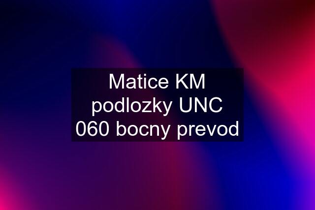 Matice KM podlozky UNC 060 bocny prevod