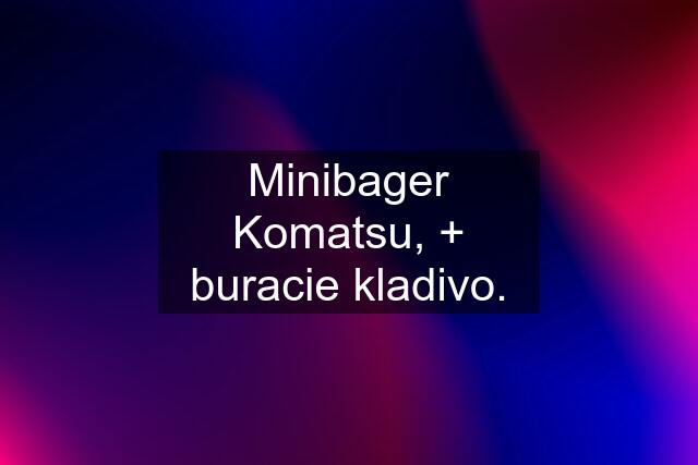 Minibager Komatsu, + buracie kladivo.