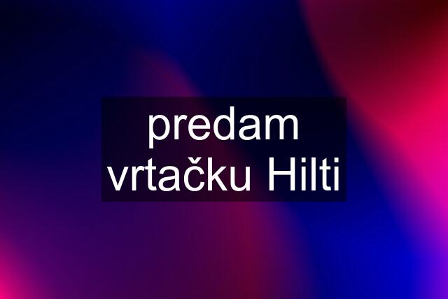 predam vrtačku Hilti