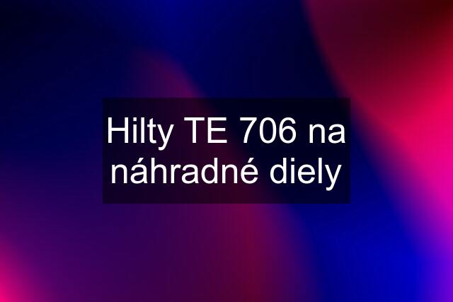 Hilty TE 706 na náhradné diely