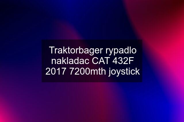 Traktorbager rypadlo nakladac CAT 432F 2017 7200mth joystick