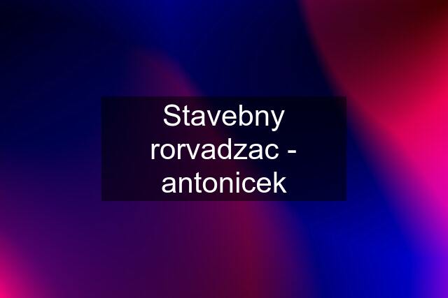 Stavebny rorvadzac - antonicek