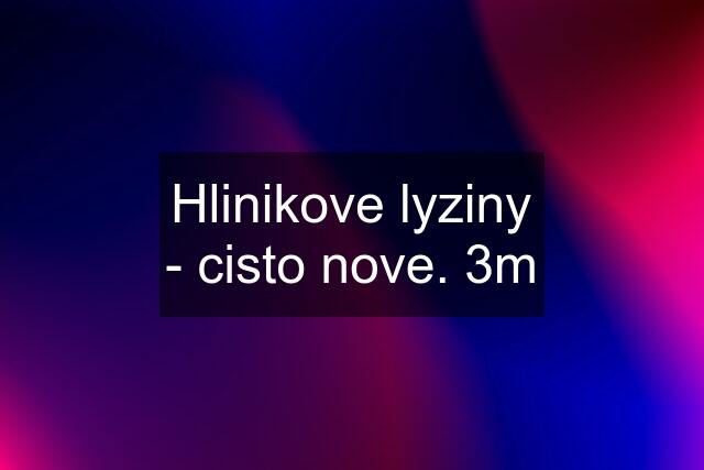 Hlinikove lyziny - cisto nove. 3m