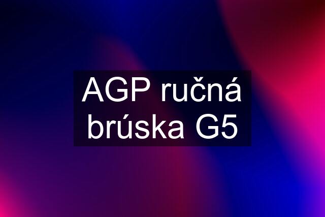 AGP ručná brúska G5