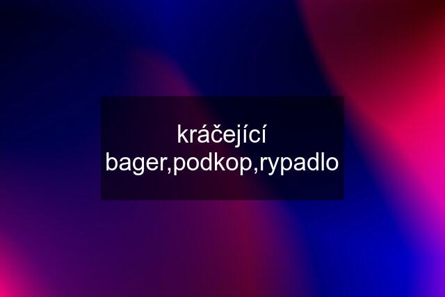 kráčející bager,podkop,rypadlo